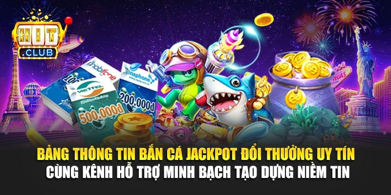 Bảng thông tin bắn cá jackpot đổi thưởng uy tín cùng kênh hỗ trợ minh bạch tạo dựng niềm tin