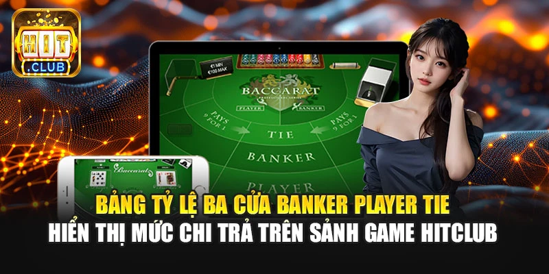 Bảng tỷ lệ ba cửa Banker Player Tie hiển thị mức chi trả trên sảnh game Hitclub
