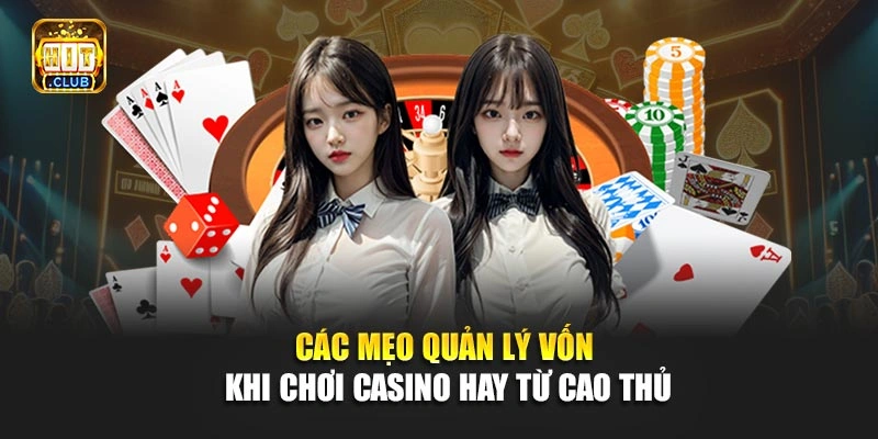 Các mẹo quản lý vốn khi chơi casino hay từ cao thủ