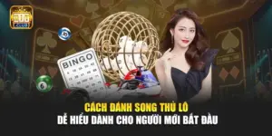 Cách Đánh Song Thủ Lô Dễ Hiểu Dành Cho Người Mới Bắt Đầu