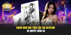 Cách Nhớ Bài Tiến Lên Tại Hitclub – Bí Quyết Đếm Lá