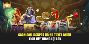 Cách Săn Jackpot Nổ Hũ – Tuyệt Chiêu Tích Lũy Thắng Lợi Lớn