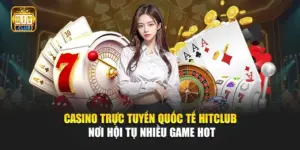 Casino Trực Tuyến Quốc Tế Hitclub - Nơi Hội Tụ Nhiều Game Hot