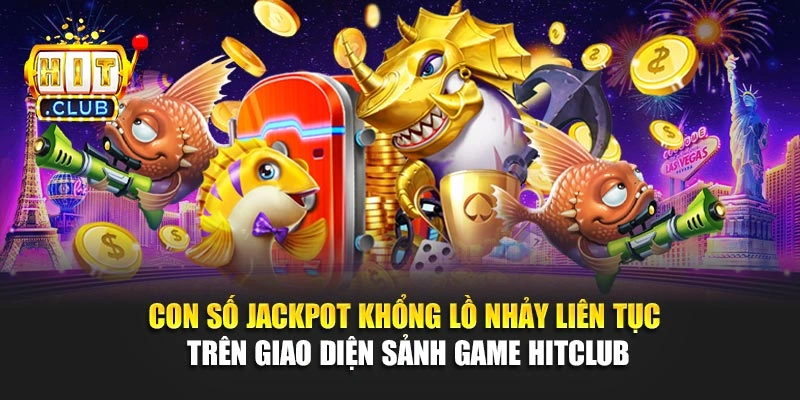 Con số jackpot khổng lồ nhảy liên tục trên giao diện sảnh game Hitclub