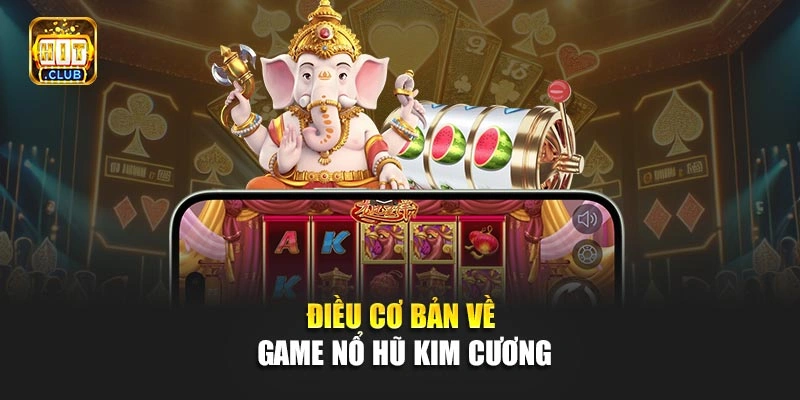 Điều cơ bản về game Nổ Hũ Kim Cương