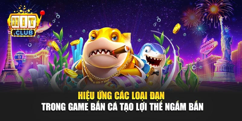 Hiệu ứng các loại đạn trong game bắn cá tạo lợi thế ngắm bắn