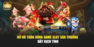 Nổ Hũ Thần Rồng – Game Slot Săn Thưởng Đầy Kịch Tính