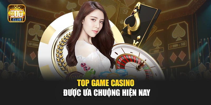 Top game casino được ưa chuộng hiện nay